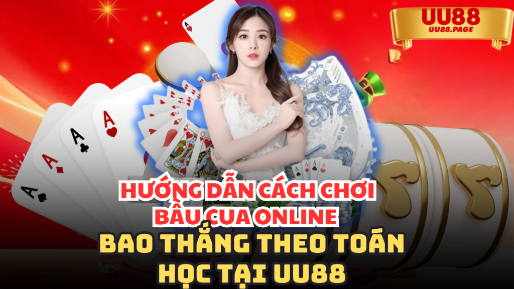 HƯỚNG DẪN CÁCH CHƠI BẦU CUA TÔM CÁ BAO THẮNG THEO TOÁN HỌC TẠI UU88