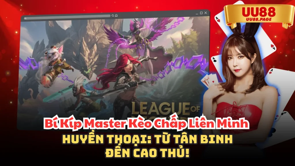 Bí Kíp Master Kèo Chấp Liên Minh Huyền Thoại: Từ Tân Binh Đến Cao Thủ!