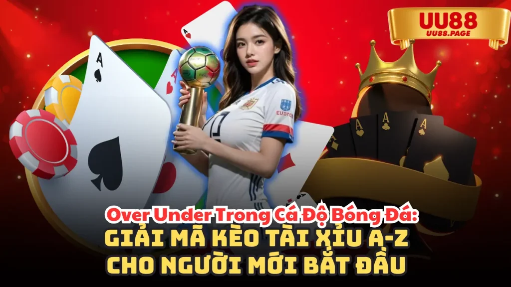 Over Under Trong Cá Độ Bóng Đá: Giải Mã Kèo Tài Xỉu A-Z Cho Người Mới Bắt Đầu
